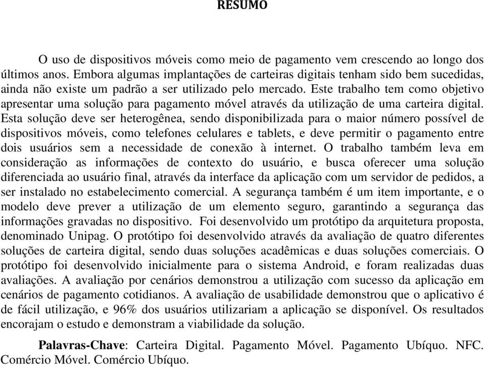 Este trabalho tem como objetivo apresentar uma solução para pagamento móvel através da utilização de uma carteira digital.