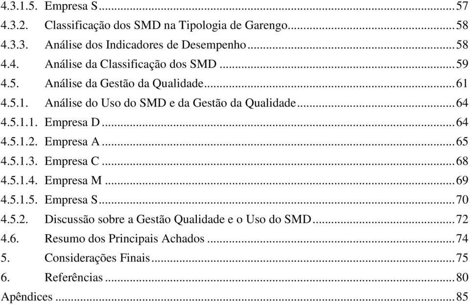 Empresa A... 65 4.5..3. Empresa C... 68 4.5..4. Empresa M... 69 4.5..5. Empresa S... 70 4.5.2.