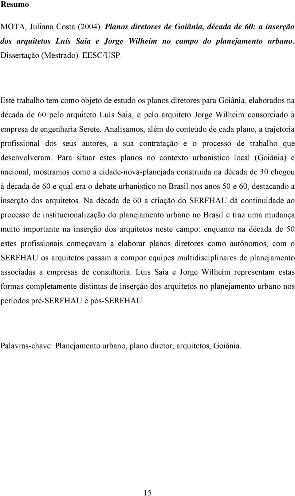 Serete. Analisamos, além do conteúdo de cada plano, a trajetória profissional dos seus autores, a sua contratação e o processo de trabalho que desenvolveram.