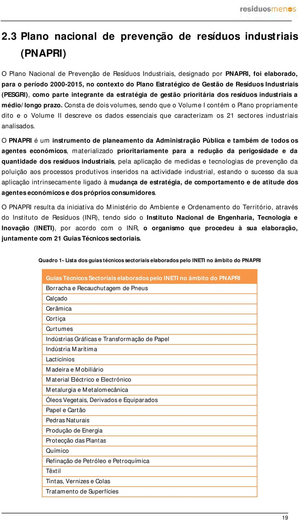 Consta de dois volumes, sendo que o Volume I contém o Plano propriamente dito e o Volume II descreve os dados essenciais que caracterizam os 21 sectores industriais analisados.