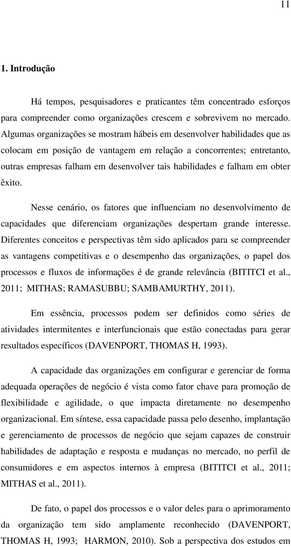 falham em obter êxito. Nesse cenário, os fatores que influenciam no desenvolvimento de capacidades que diferenciam organizações despertam grande interesse.