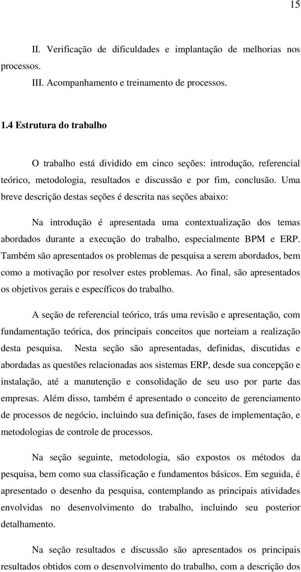 Uma breve descrição destas seções é descrita nas seções abaixo: Na introdução é apresentada uma contextualização dos temas abordados durante a execução do trabalho, especialmente BPM e ERP.