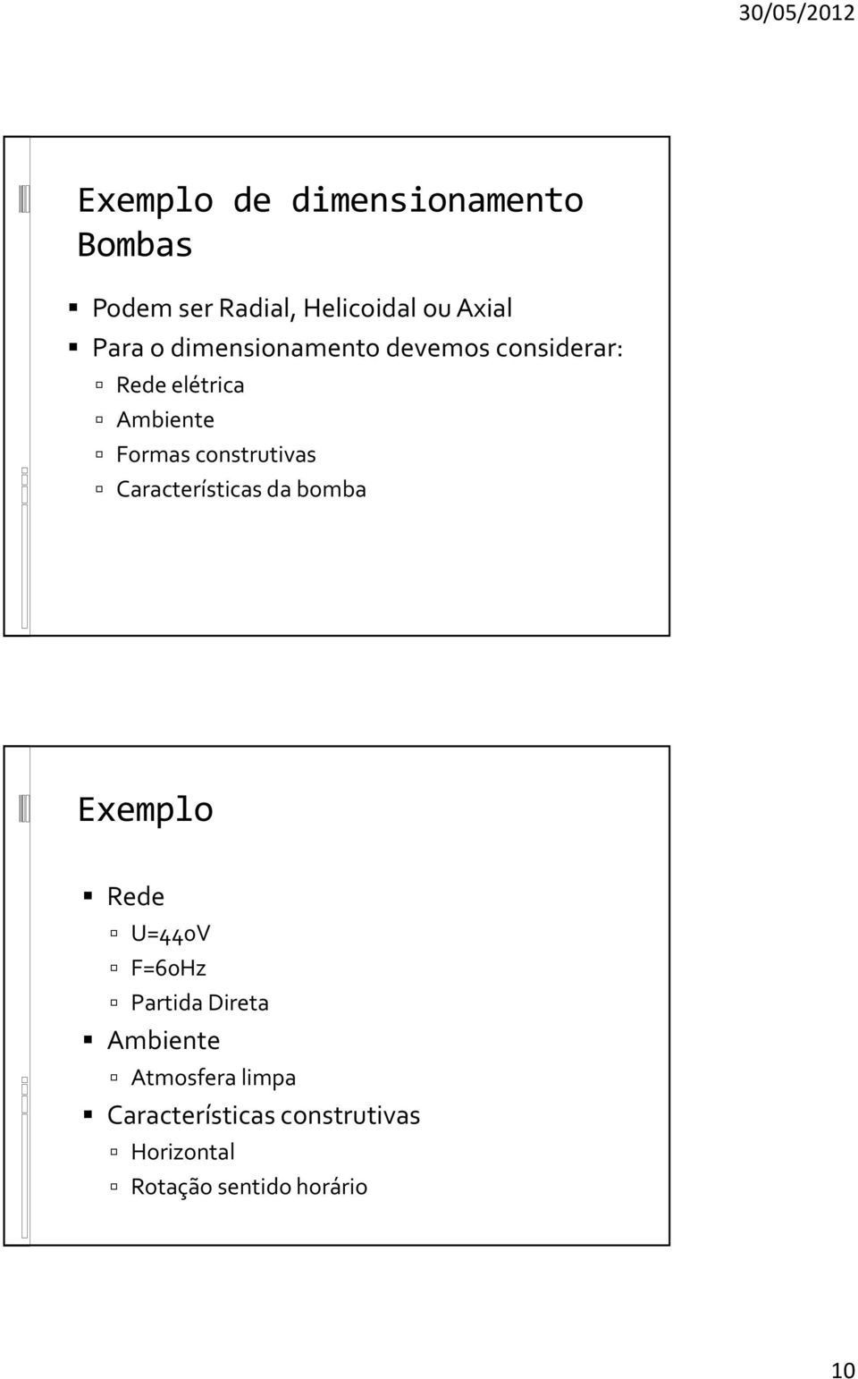 Características da bomba Exemplo Rede U=440V F=60Hz Partida Direta Ambiente