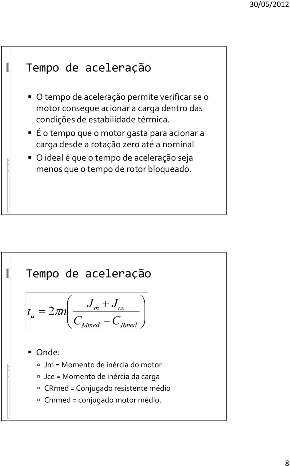 É o tempo que o motor gasta para acionar a carga desde a rotação zero até a nominal O ideal é que o tempo de aceleração seja