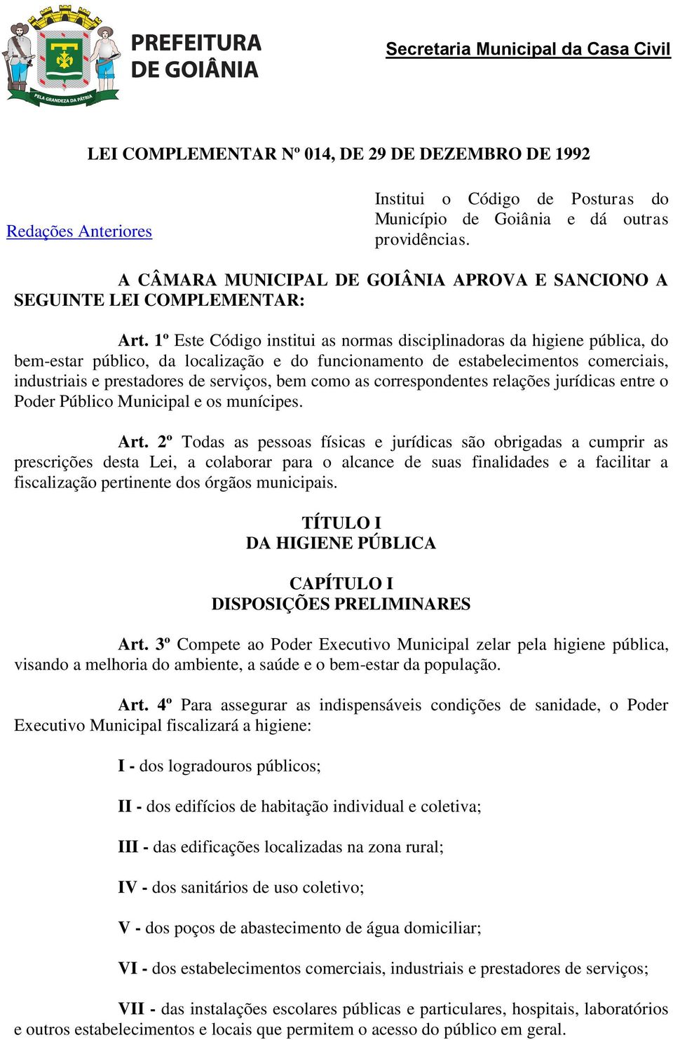 1º Este Código institui as normas disciplinadoras da higiene pública, do bem-estar público, da localização e do funcionamento de estabelecimentos comerciais, industriais e prestadores de serviços,