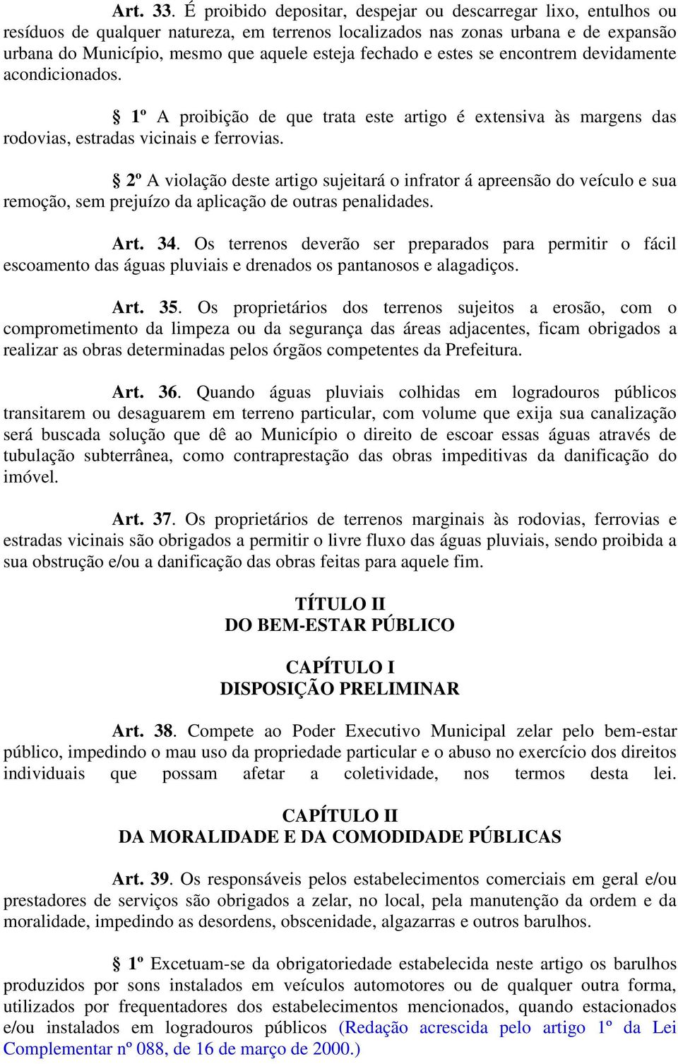 fechado e estes se encontrem devidamente acondicionados. 1º A proibição de que trata este artigo é extensiva às margens das rodovias, estradas vicinais e ferrovias.