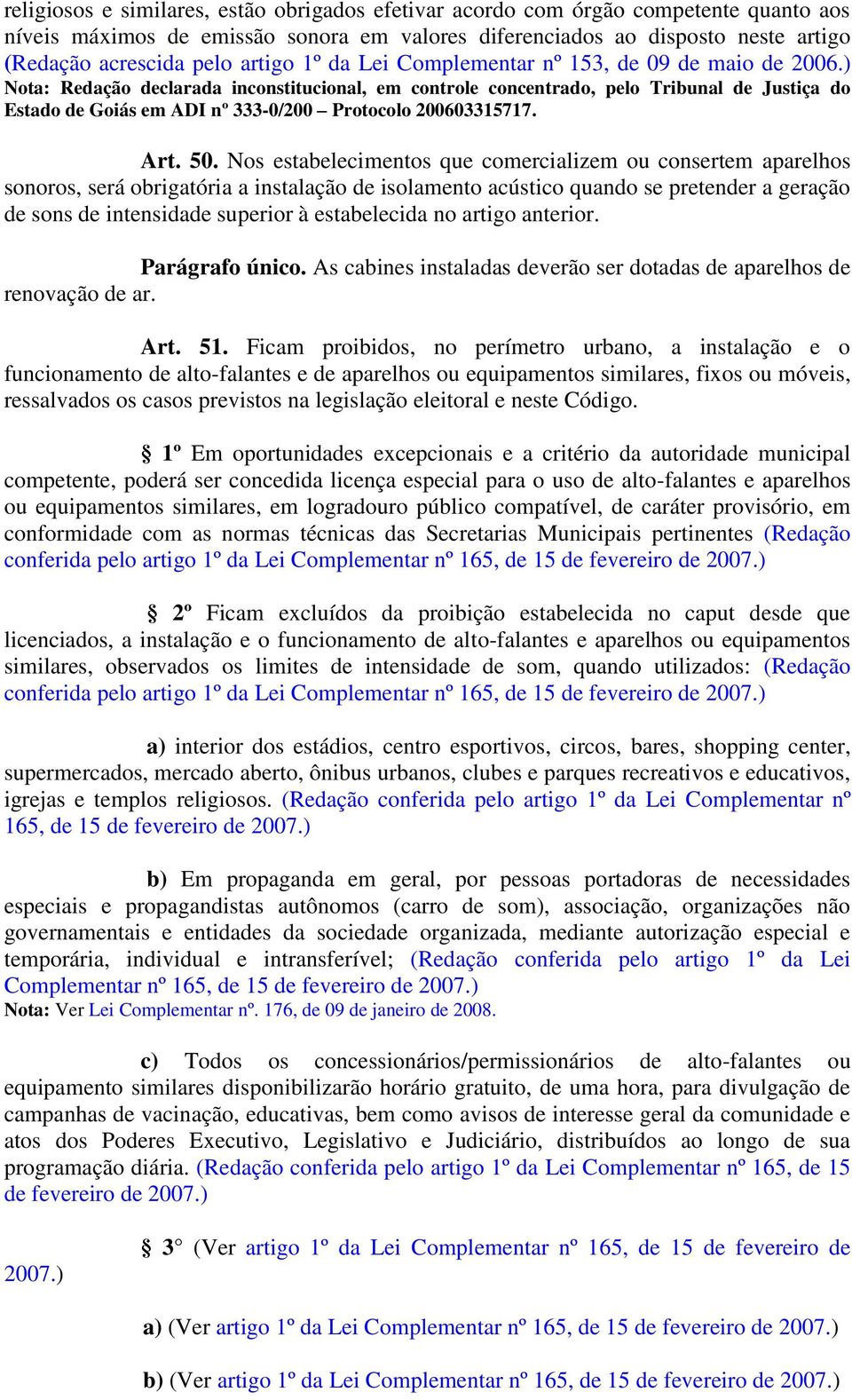 ) Nota: Redação declarada inconstitucional, em controle concentrado, pelo Tribunal de Justiça do Estado de Goiás em ADI nº 333-0/200 Protocolo 200603315717. Art. 50.