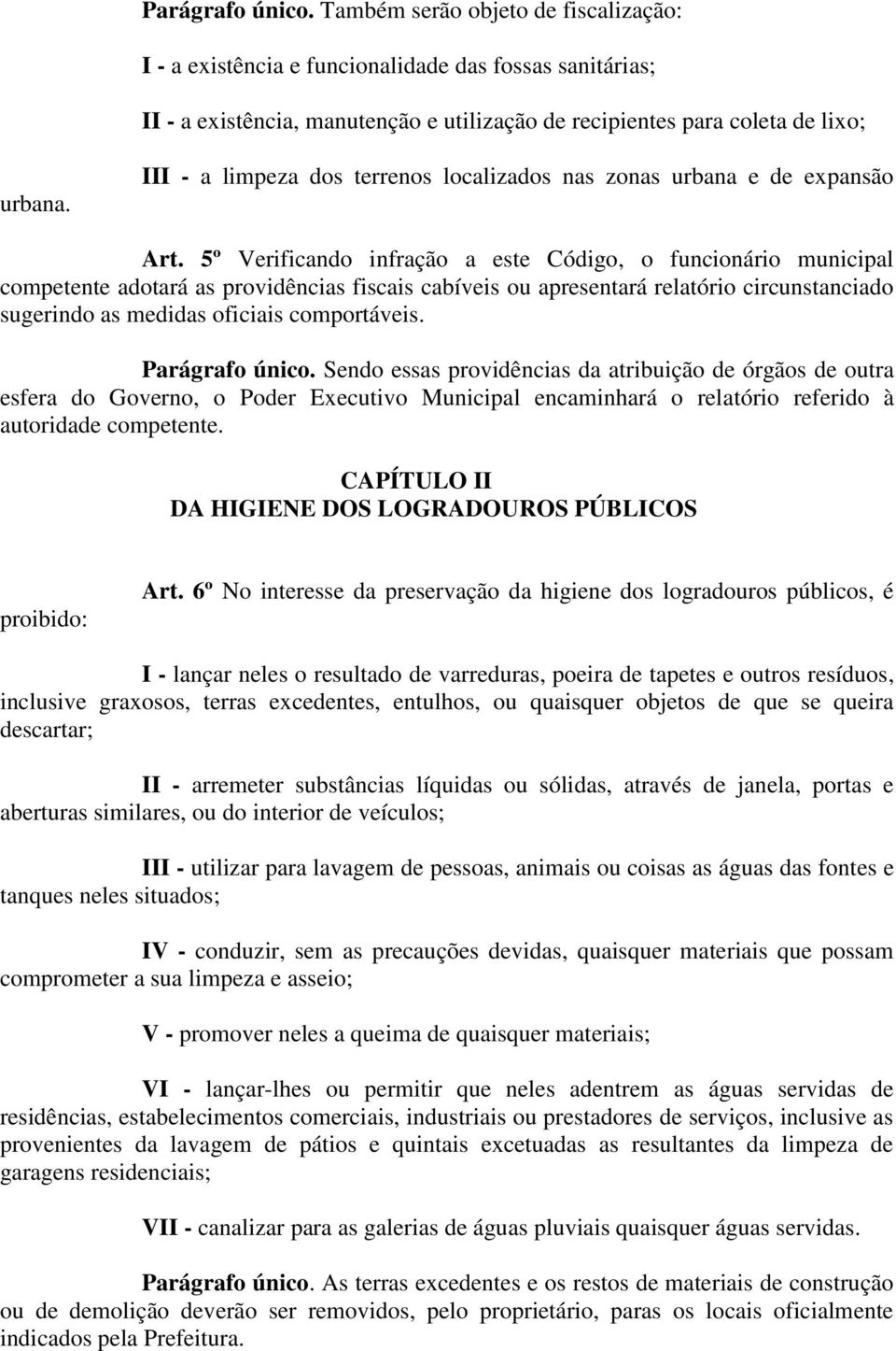 5º Verificando infração a este Código, o funcionário municipal competente adotará as providências fiscais cabíveis ou apresentará relatório circunstanciado sugerindo as medidas oficiais comportáveis.