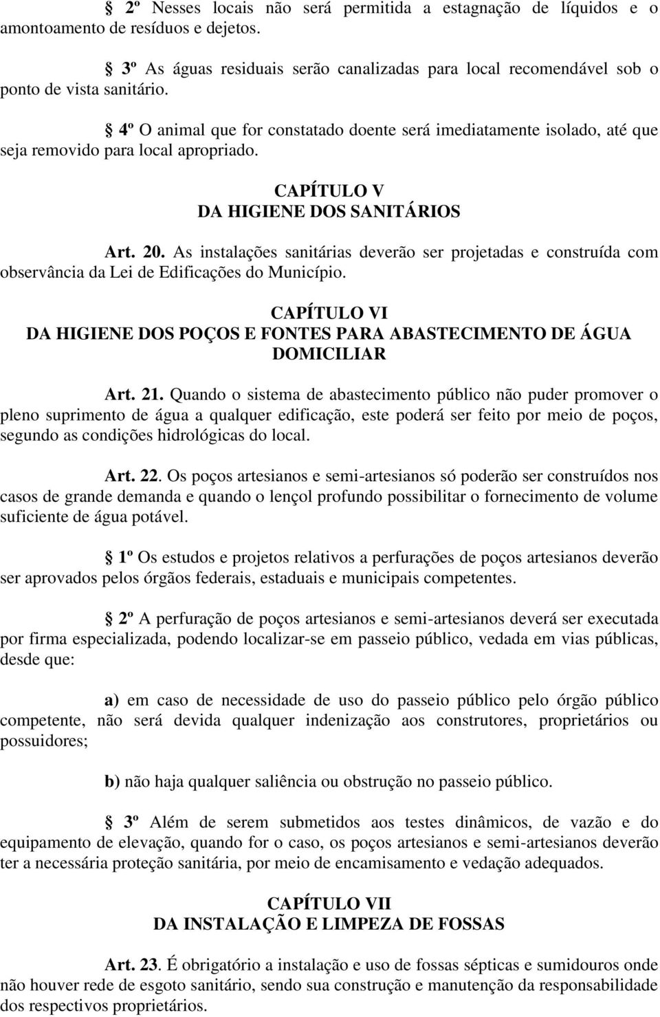 As instalações sanitárias deverão ser projetadas e construída com observância da Lei de Edificações do Município. CAPÍTULO VI DA HIGIENE DOS POÇOS E FONTES PARA ABASTECIMENTO DE ÁGUA DOMICILIAR Art.