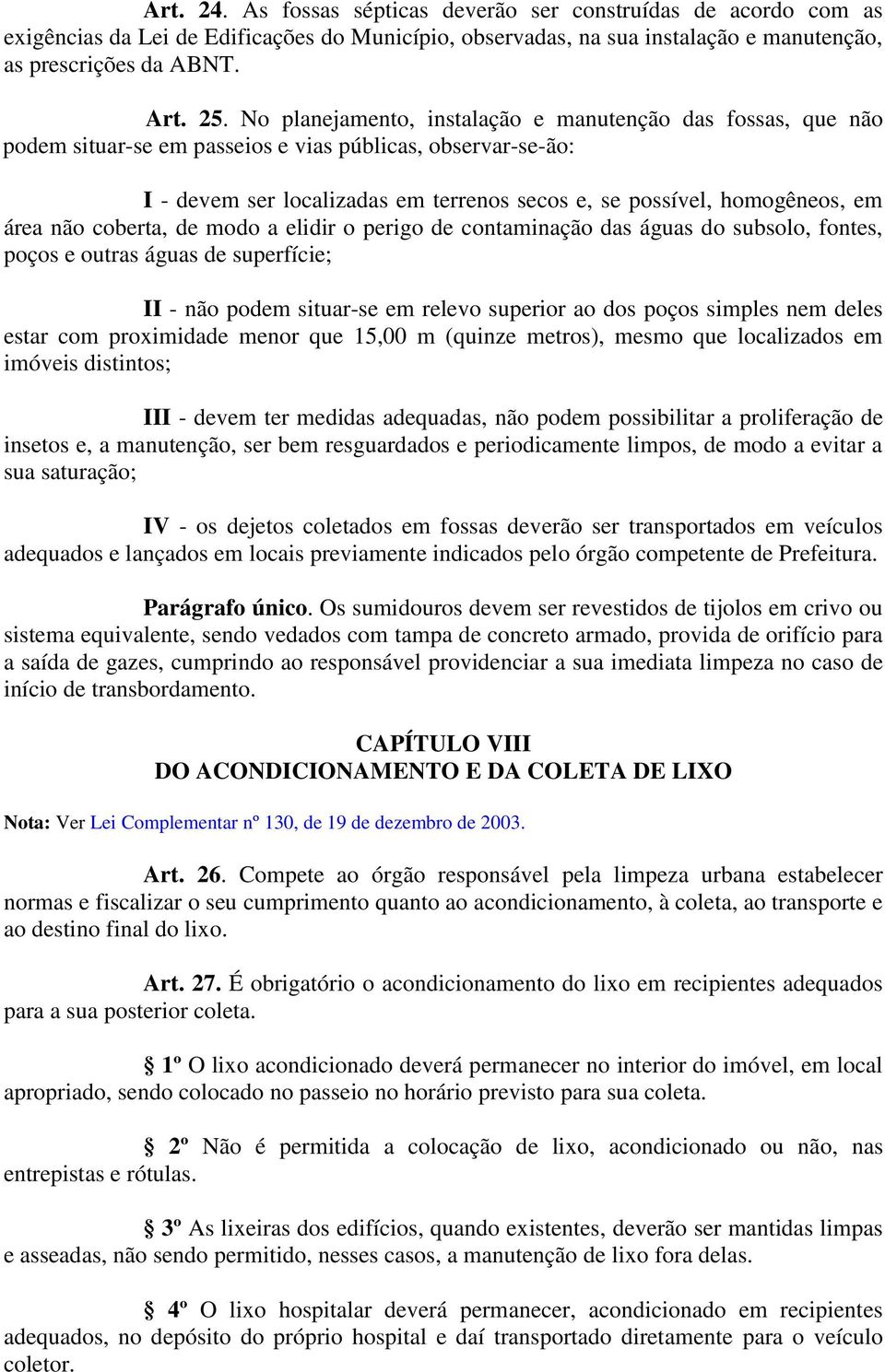 área não coberta, de modo a elidir o perigo de contaminação das águas do subsolo, fontes, poços e outras águas de superfície; II - não podem situar-se em relevo superior ao dos poços simples nem