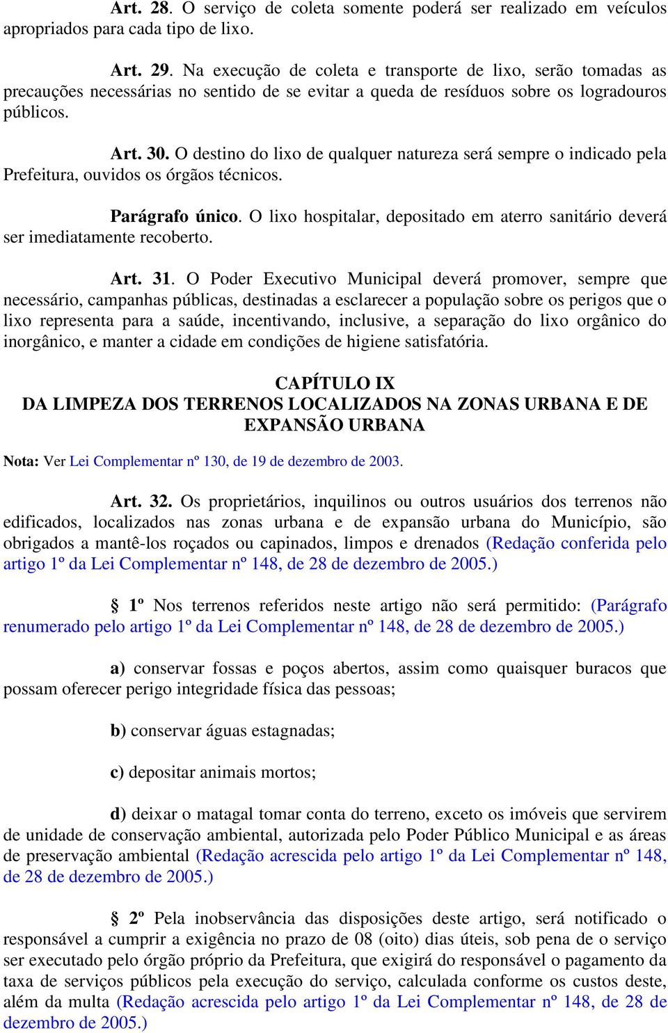 O destino do lixo de qualquer natureza será sempre o indicado pela Prefeitura, ouvidos os órgãos técnicos. Parágrafo único.