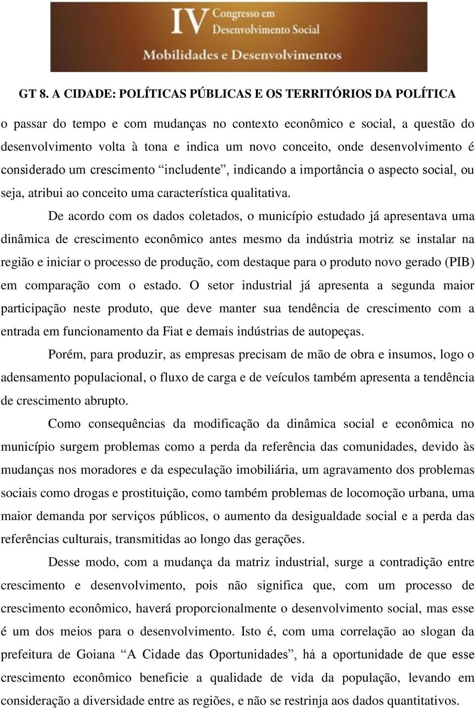 De acordo com os dados coletados, o município estudado já apresentava uma dinâmica de crescimento econômico antes mesmo da indústria motriz se instalar na região e iniciar o processo de produção, com