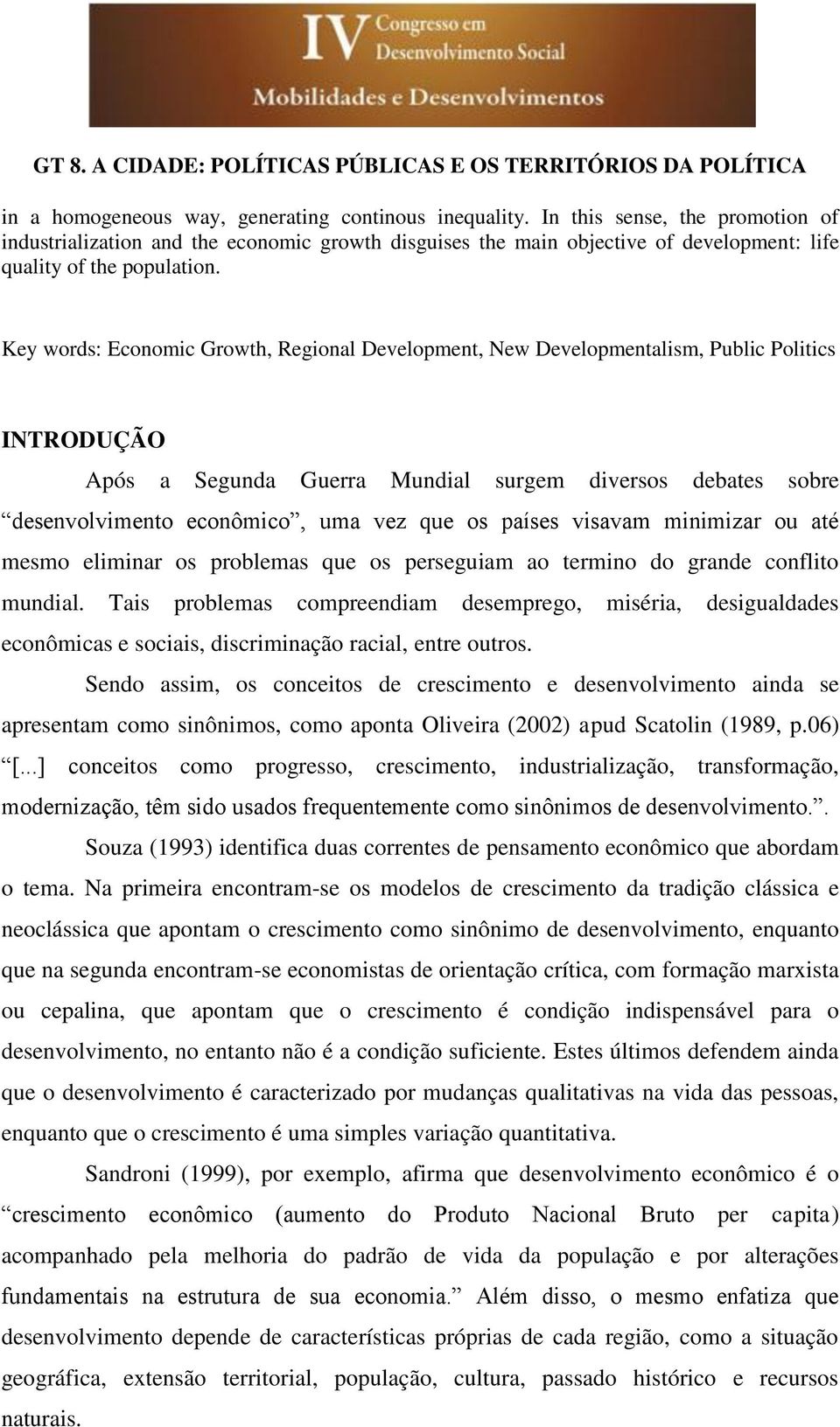 Key words: Economic Growth, Regional Development, New Developmentalism, Public Politics INTRODUÇÃO Após a Segunda Guerra Mundial surgem diversos debates sobre desenvolvimento econômico, uma vez que