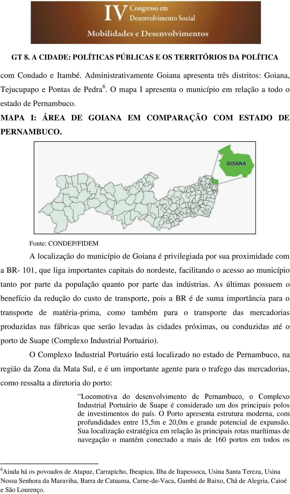 Fonte: CONDEP/FIDEM A localização do município de Goiana é privilegiada por sua proximidade com a BR- 101, que liga importantes capitais do nordeste, facilitando o acesso ao município tanto por parte