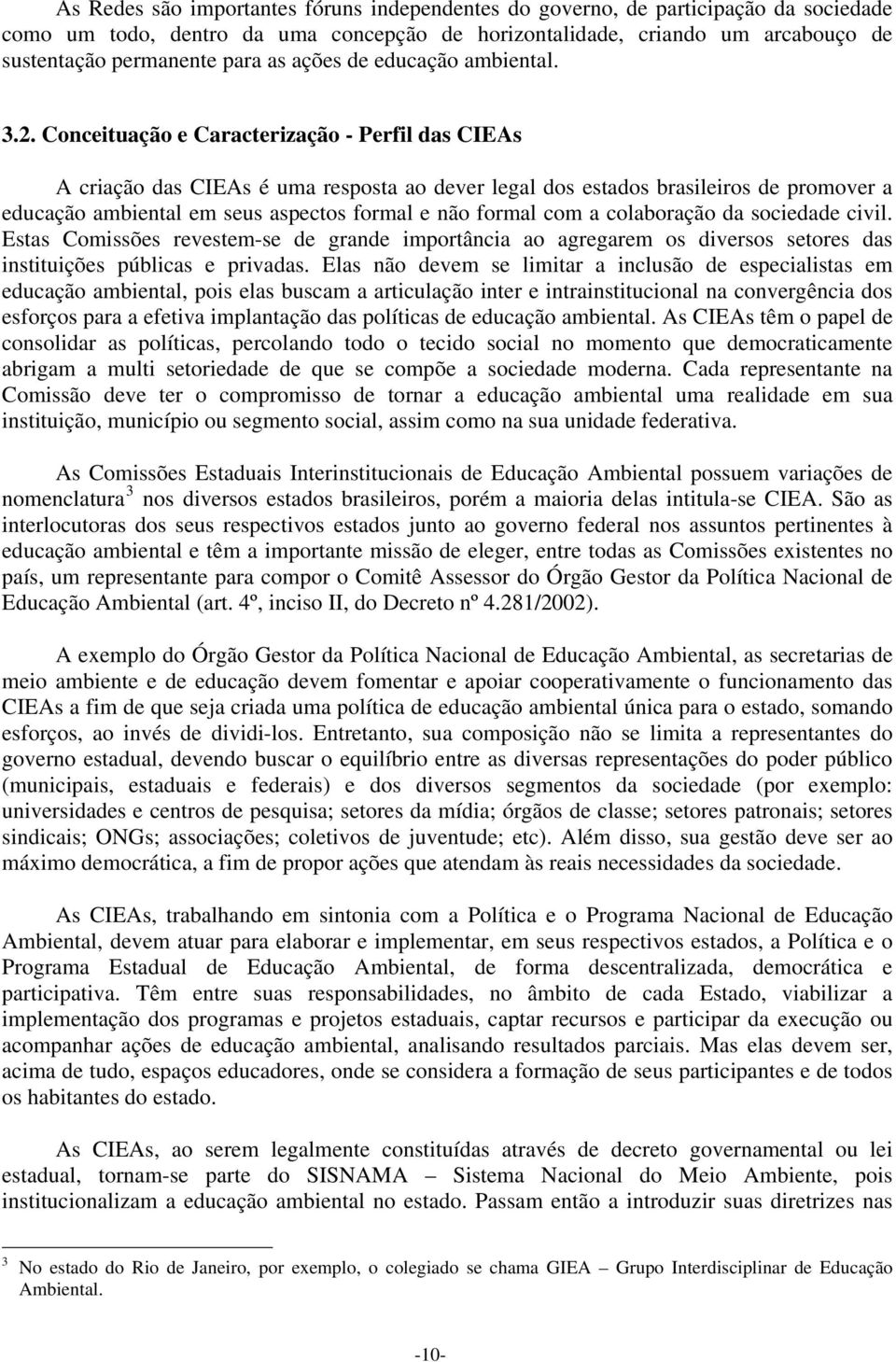 Conceituação e Caracterização - Perfil das CIEAs A criação das CIEAs é uma resposta ao dever legal dos estados brasileiros de promover a educação ambiental em seus aspectos formal e não formal com a