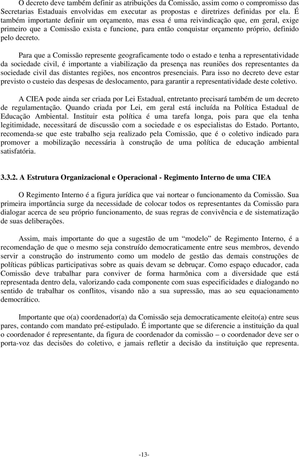 Para que a Comissão represente geograficamente todo o estado e tenha a representatividade da sociedade civil, é importante a viabilização da presença nas reuniões dos representantes da sociedade