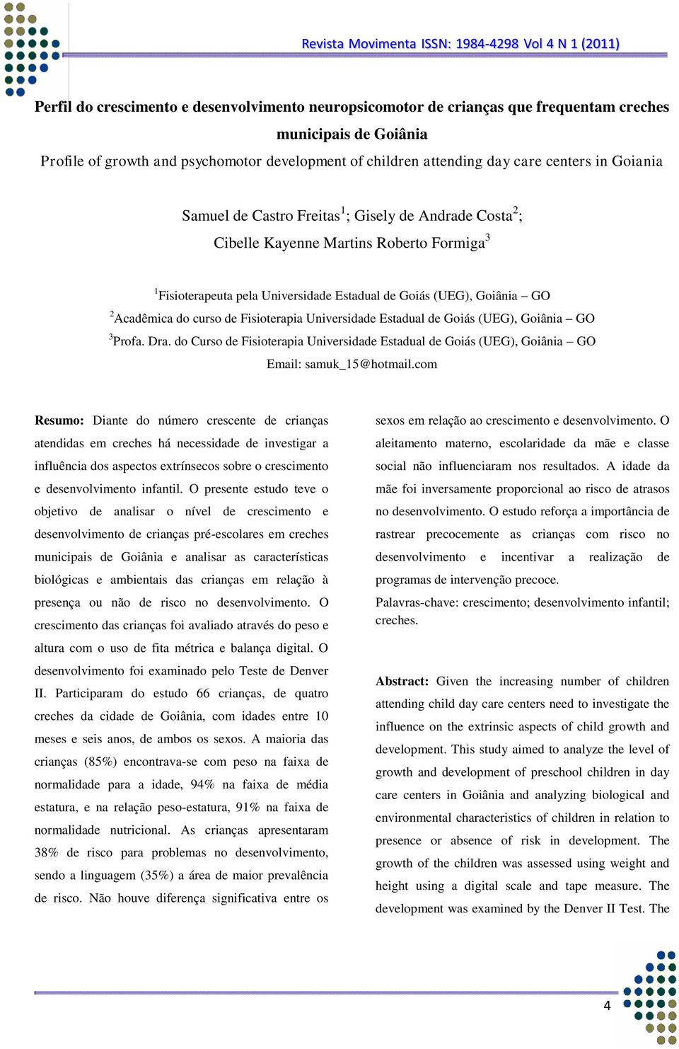 curso de Fisioterapia Universidade Estadual de Goiás (UEG), Goiânia GO 3 Profa. Dra. do Curso de Fisioterapia Universidade Estadual de Goiás (UEG), Goiânia GO Email: samuk_15@hotmail.