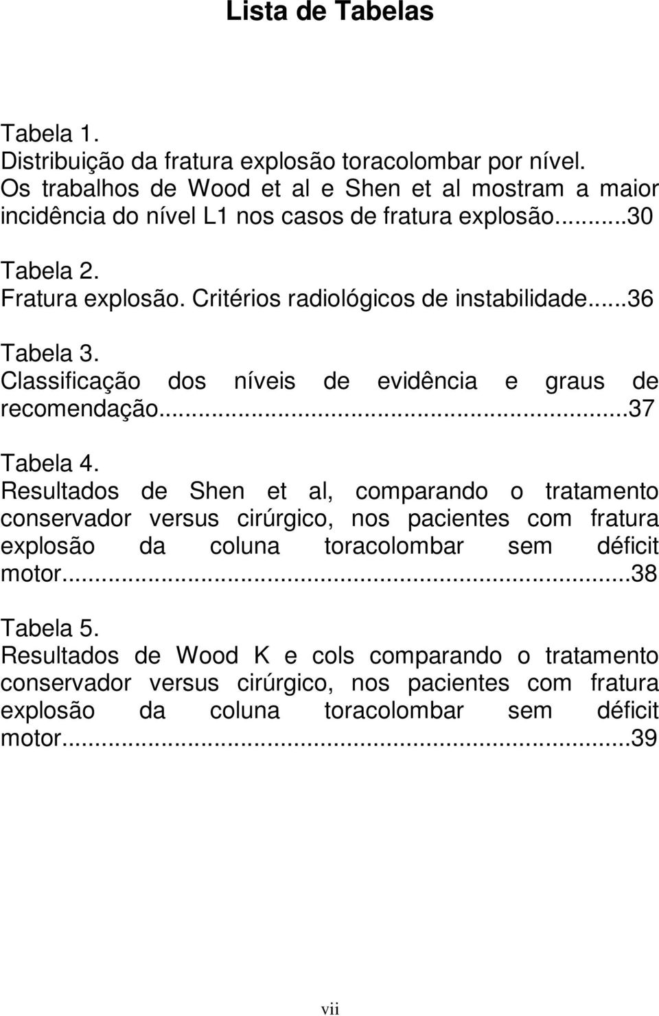 Critérios radiológicos de instabilidade...36 Tabela 3. Classificação dos níveis de evidência e graus de recomendação...37 Tabela 4.