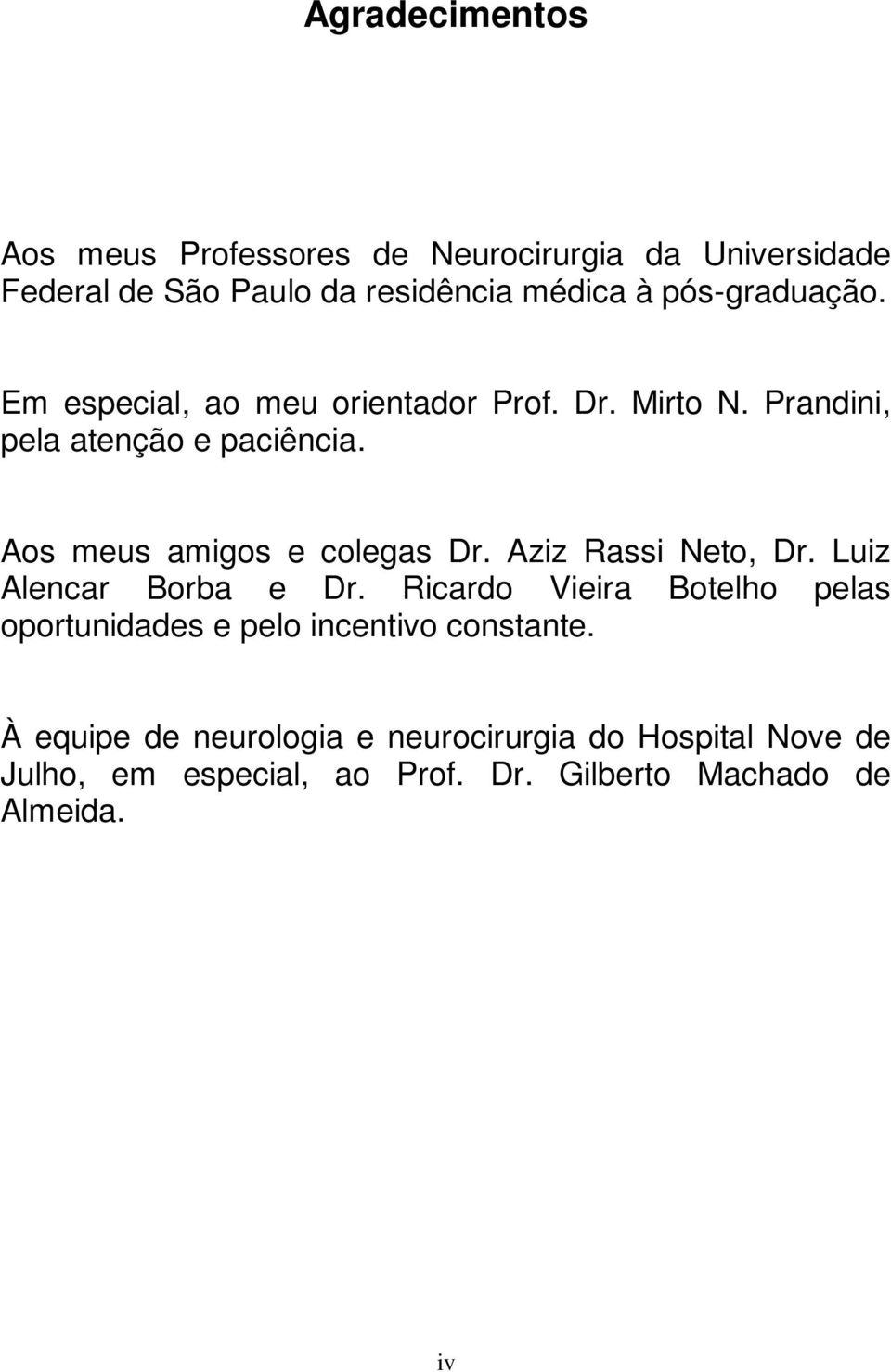 Aos meus amigos e colegas Dr. Aziz Rassi Neto, Dr. Luiz Alencar Borba e Dr.
