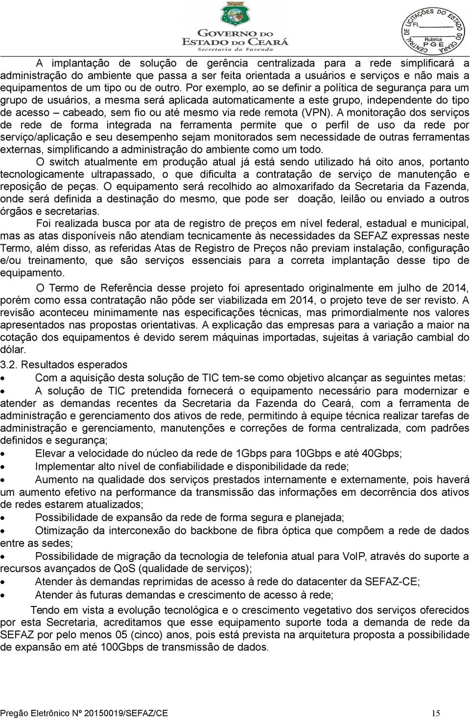 Por exemplo, ao se definir a política de segurança para um grupo de usuários, a mesma será aplicada automaticamente a este grupo, independente do tipo de acesso cabeado, sem fio ou até mesmo via rede