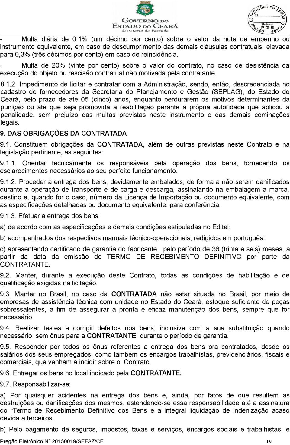 2. Impedimento de licitar e contratar com a Administração, sendo, então, descredenciada no cadastro de fornecedores da Secretaria do Planejamento e Gestão (SEPLAG), do Estado do Ceará, pelo prazo de