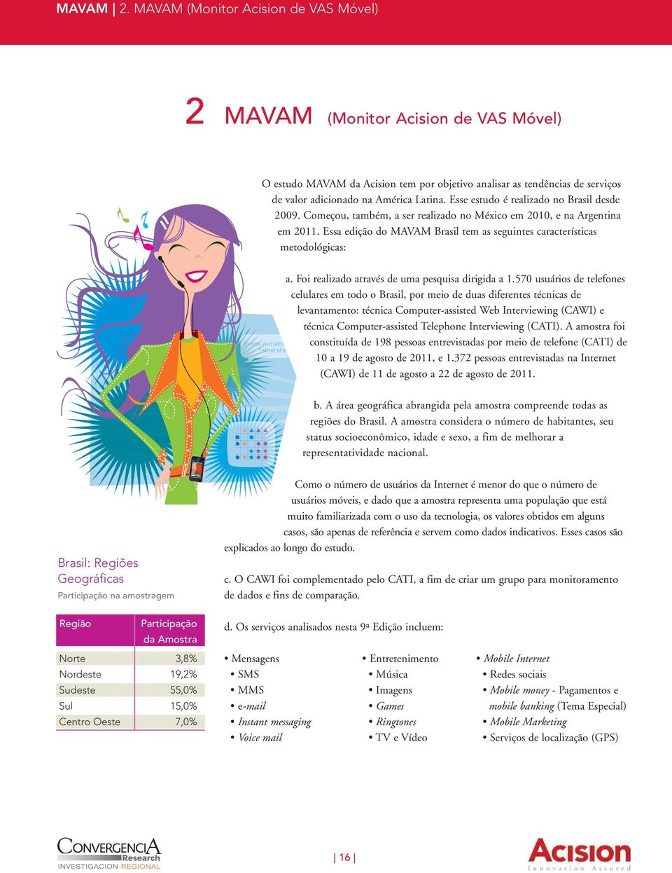 Esse estudo é realizado no Brasil desde 2009. Começou, também, a ser realizado no México em 2010, e na Argentina em 2011. Essa edição do MAVAM Brasil tem as seguintes características metodológicas: a.