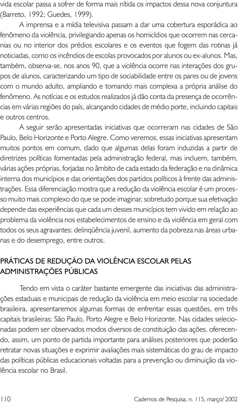 eventos que fogem das rotinas já noticiadas, como os incêndios de escolas provocados por alunos ou ex-alunos.