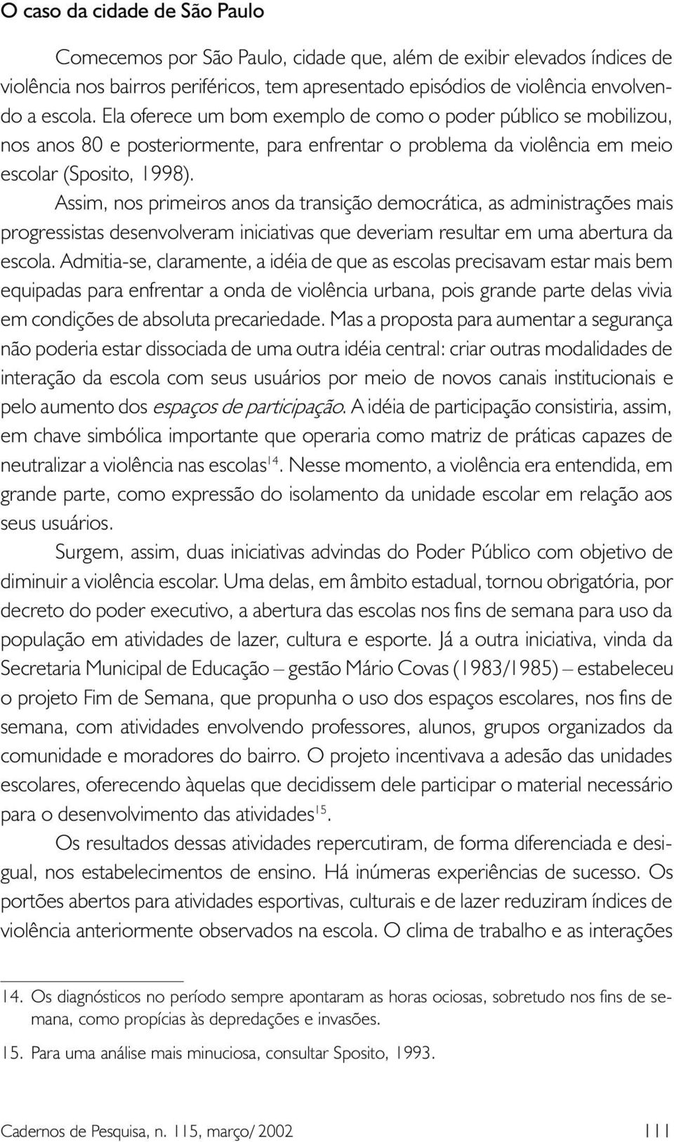 Assim, nos primeiros anos da transição democrática, as administrações mais progressistas desenvolveram iniciativas que deveriam resultar em uma abertura da escola.