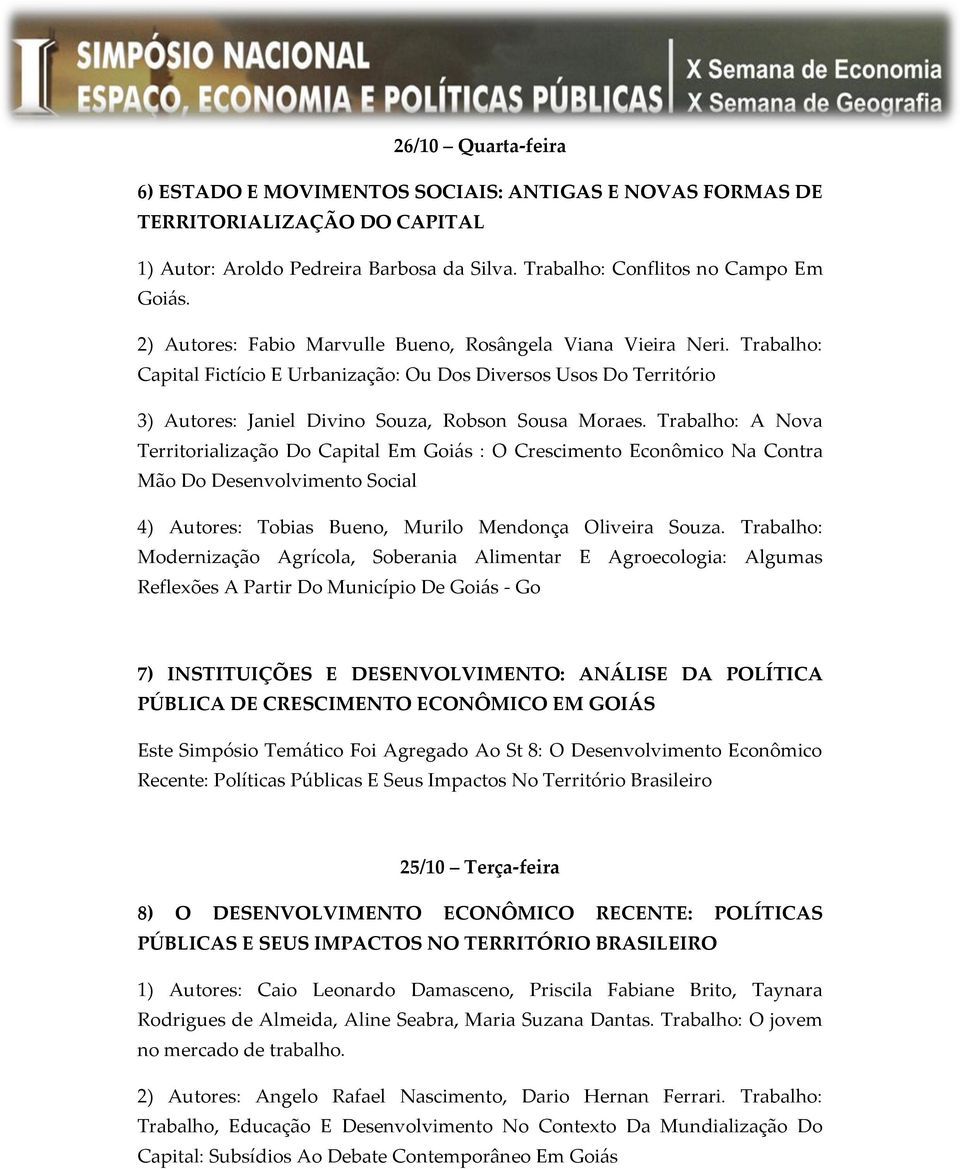 Trabalho: A Nova Territorialização Do Capital Em Goiás : O Crescimento Econômico Na Contra Mão Do Desenvolvimento Social 4) Autores: Tobias Bueno, Murilo Mendonça Oliveira Souza.