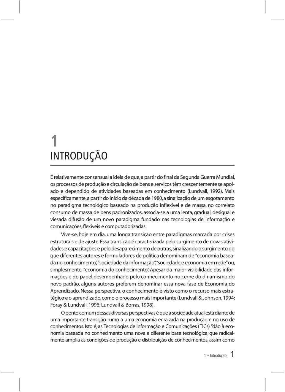 Mais especificamente,a partir do início da década de 1980,a sinalização de um esgotamento no paradigma tecnológico baseado na produção inflexível e de massa, no correlato consumo de massa de bens