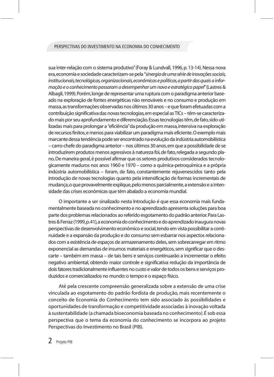 e o conhecimento passaram a desempenhar um novo e estratégico papel (Lastres& Albagli,1999).