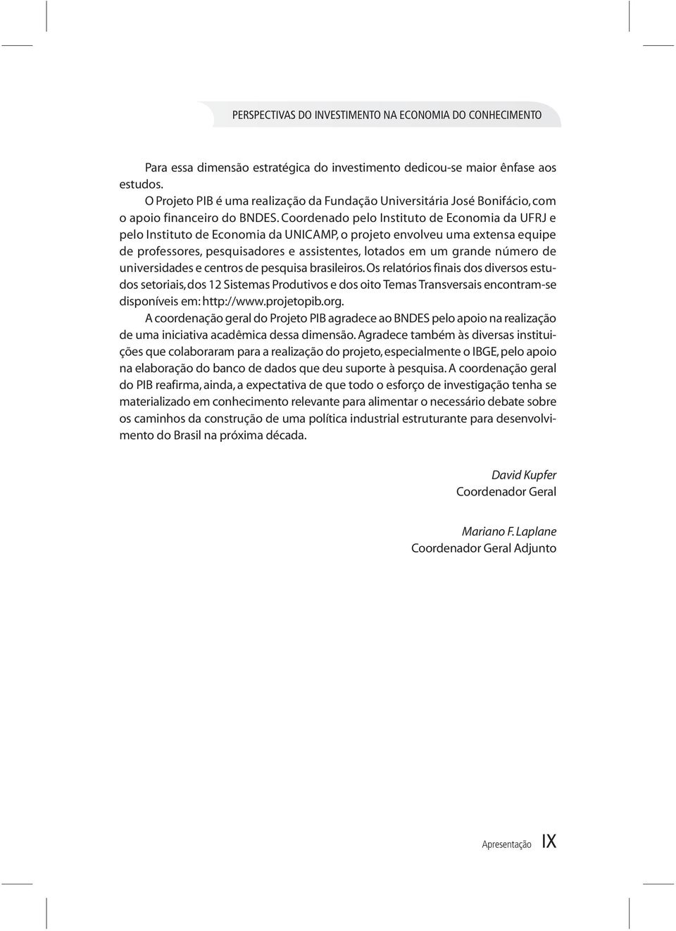 universidadesecentrosdepesquisabrasileiros.osrelatóriosfinaisdosdiversosestudos setoriais, dos 12 Sistemas Produtivos e dos oito Temas Transversais encontram-se disponíveis em: http://www.projetopib.