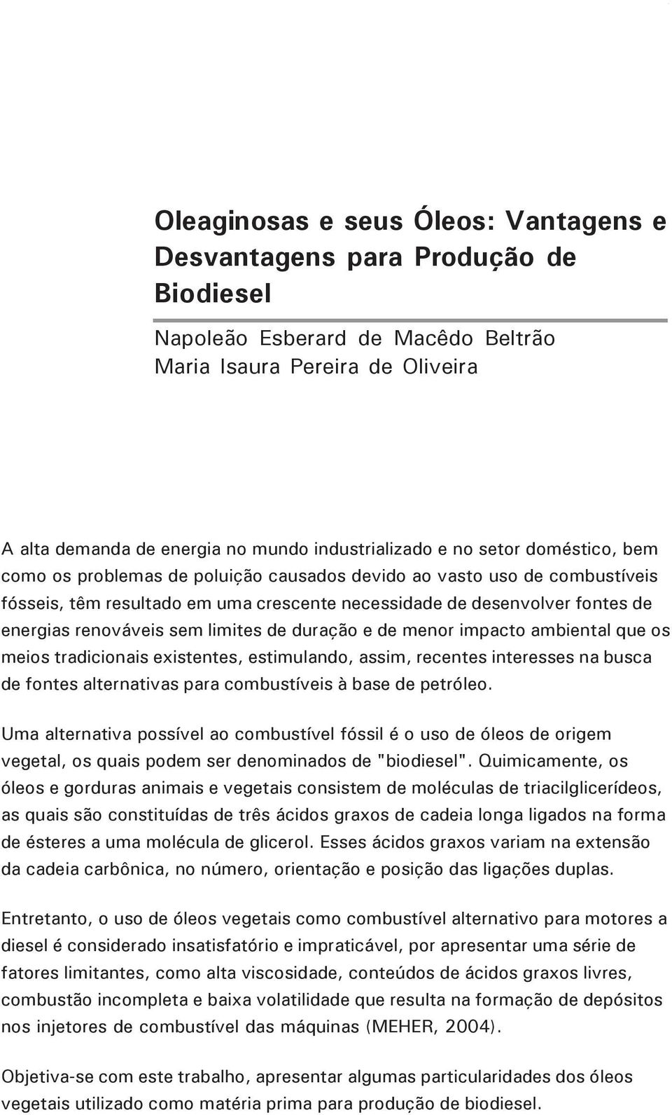 resultado em uma crescente necessidade de desenvolver fontes de energias renováveis sem limites de duração e de menor impacto ambiental que os meios tradicionais existentes, estimulando, assim,