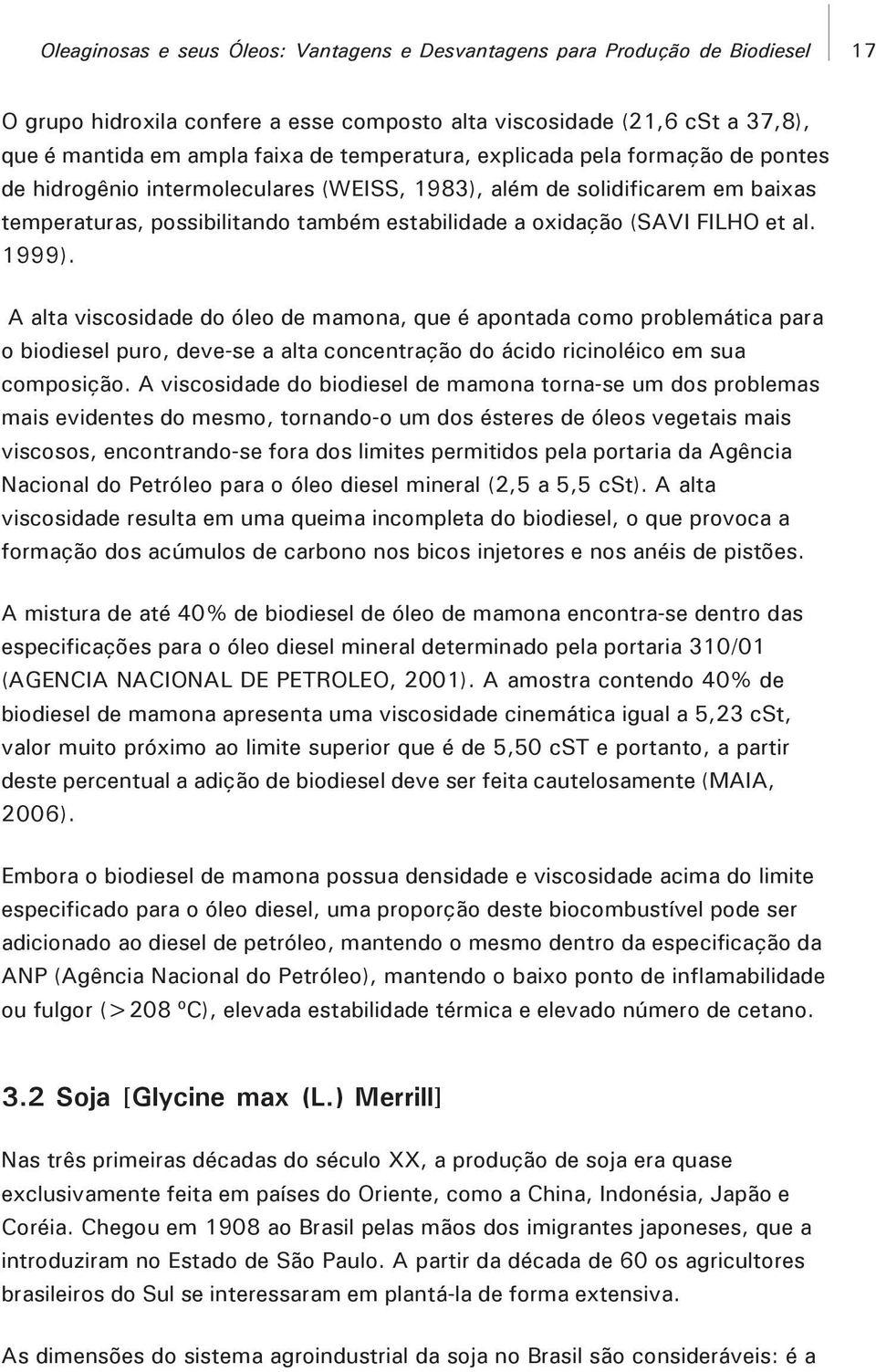 al. 1999). A alta viscosidade do óleo de mamona, que é apontada como problemática para o biodiesel puro, deve-se a alta concentração do ácido ricinoléico em sua composição.