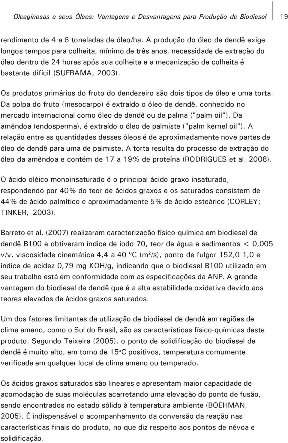 (SUFRAMA, 2003). Os produtos primários do fruto do dendezeiro são dois tipos de óleo e uma torta.