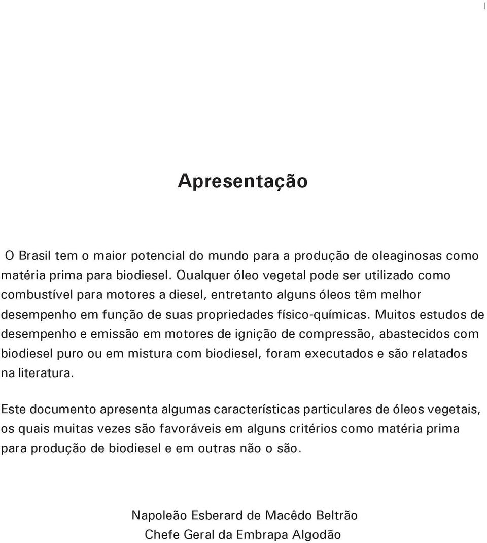 Muitos estudos de desempenho e emissão em motores de ignição de compressão, abastecidos com biodiesel puro ou em mistura com biodiesel, foram executados e são relatados na literatura.