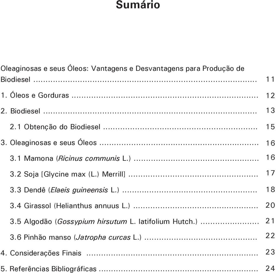 ) Merrill]... 3.3 Dendê (Elaeis guineensis L.)... 3.4 Girassol (Helianthus annuus L.)... 3.5 Algodão (Gossypium hirsutum L. latifolium Hutch.)... 3.6 Pinhão manso (Jatropha curcas L.