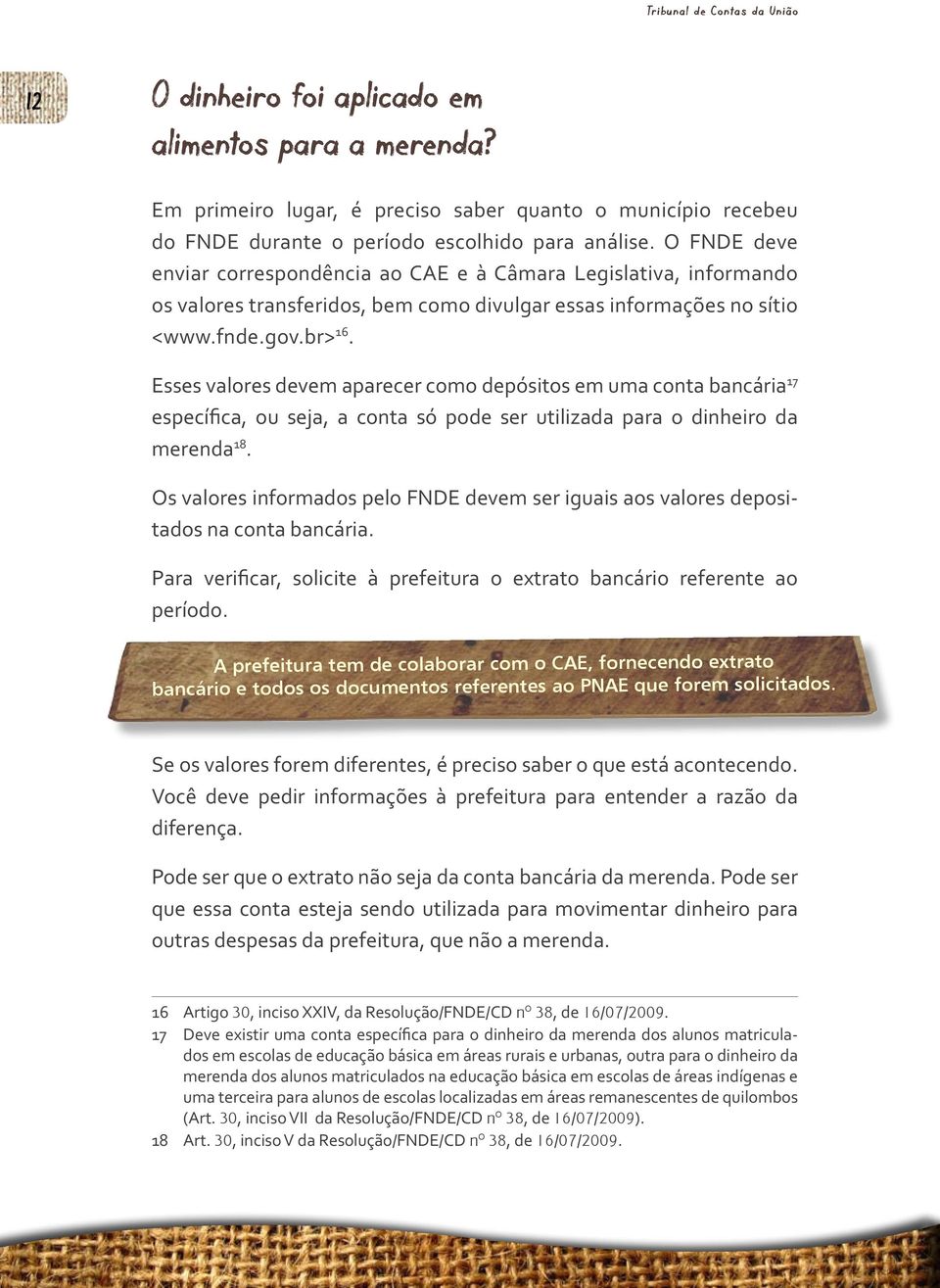 Esses valores devem aparecer como depósitos em uma conta bancária 17 específica, ou seja, a conta só pode ser utilizada para o dinheiro da merenda 18.