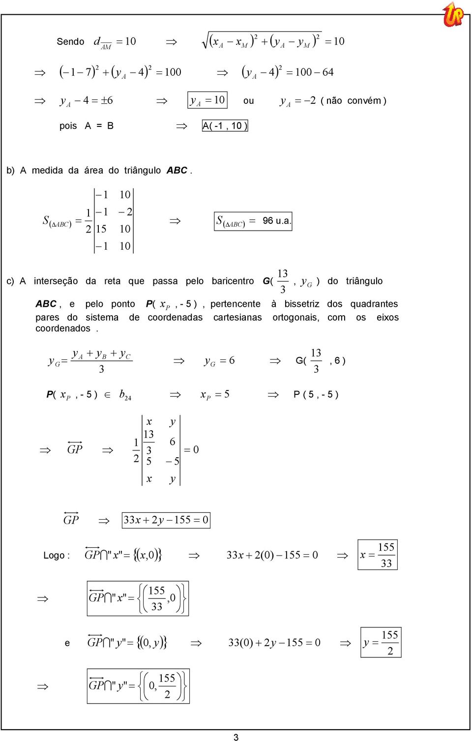 1 c) interseção da reta que passa pelo baricentro (, y ) do triângulo BC, e pelo ponto P( x P, - 5 ), pertencente à bissetriz dos quadrantes pares do sistema de