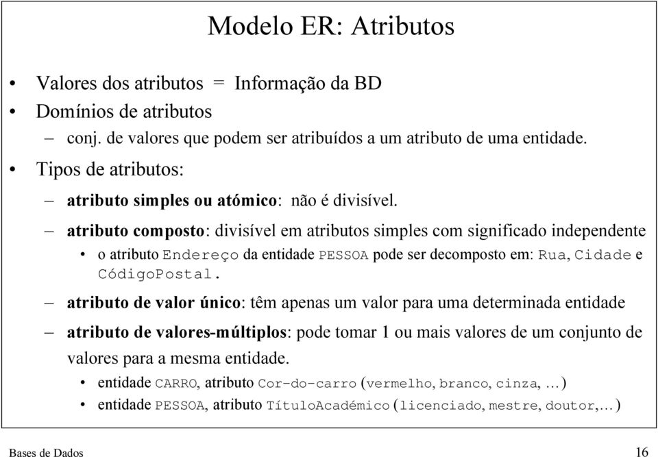 atributo composto: divisível em atributos simples com significado independente o atributo Endereço da entidade PESSOA pode ser decomposto em: Rua, Cidade e CódigoPostal.