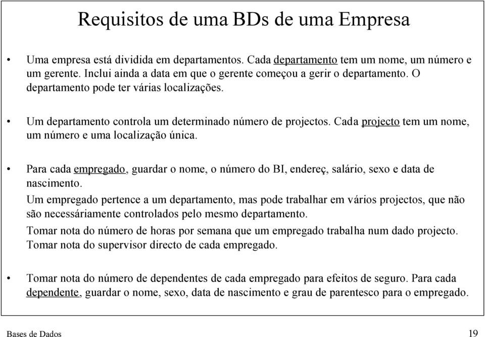 Cada projecto tem um nome, um número e uma localização única. Para cada empregado, guardar o nome, o número do BI, endereç, salário, sexo e data de nascimento.