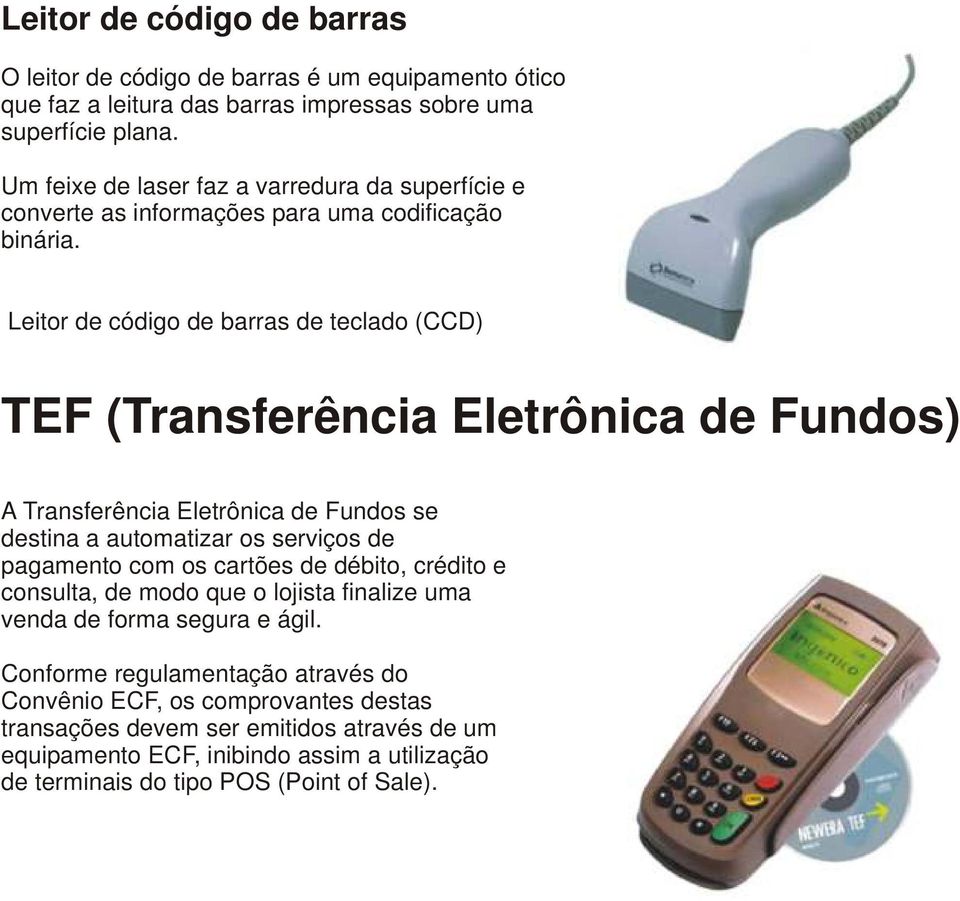 Leitor de código de barras de teclado (CCD) TEF (Transferência Eletrônica de Fundos) A Transferência Eletrônica de Fundos se destina a automatizar os serviços de pagamento com os