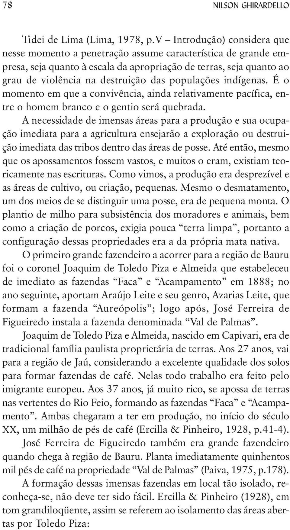 populações indígenas. É o momento em que a convivência, ainda relativamente pacífica, entre o homem branco e o gentio será quebrada.