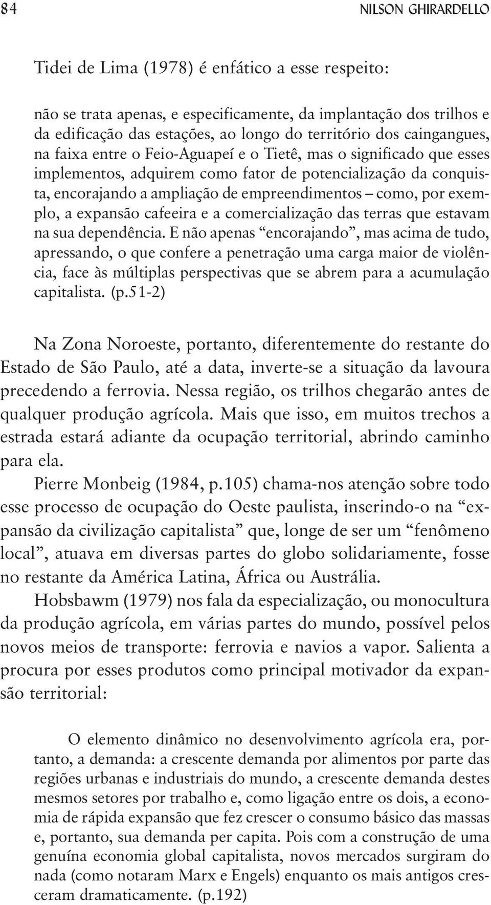 por exemplo, a expansão cafeeira e a comercialização das terras que estavam na sua dependência.