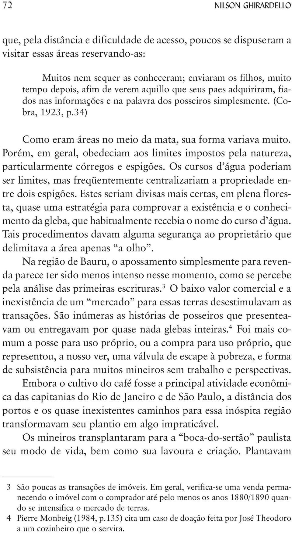 Porém, em geral, obedeciam aos limites impostos pela natureza, particularmente córregos e espigões.