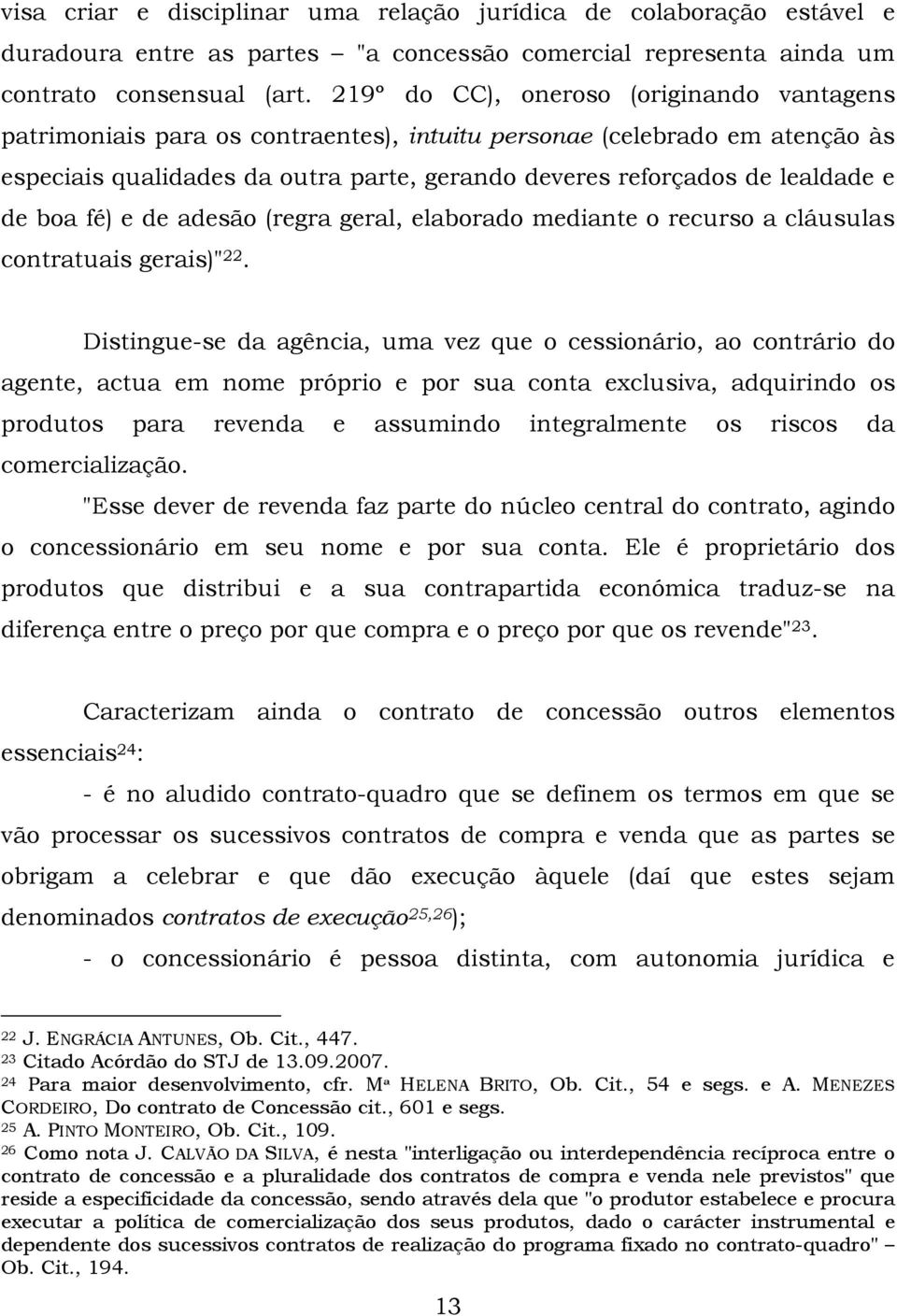 de boa fé) e de adesão (regra geral, elaborado mediante o recurso a cláusulas contratuais gerais)" 22.