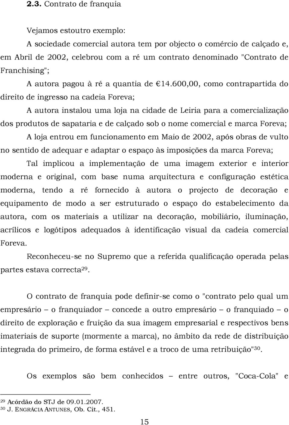 600,00, como contrapartida do direito de ingresso na cadeia Foreva; A autora instalou uma loja na cidade de Leiria para a comercialização dos produtos de sapataria e de calçado sob o nome comercial e