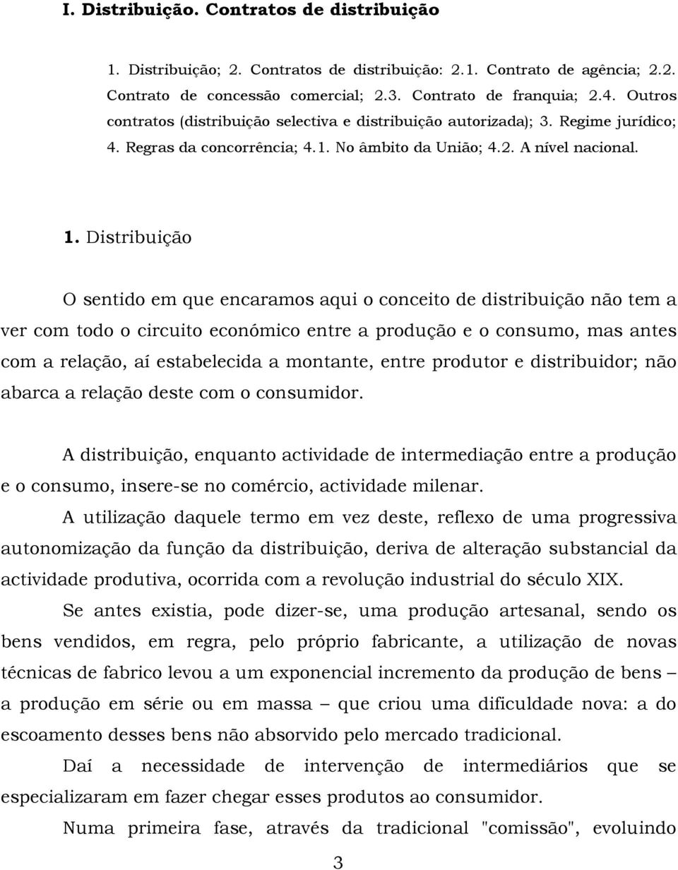 Distribuição O sentido em que encaramos aqui o conceito de distribuição não tem a ver com todo o circuito económico entre a produção e o consumo, mas antes com a relação, aí estabelecida a montante,