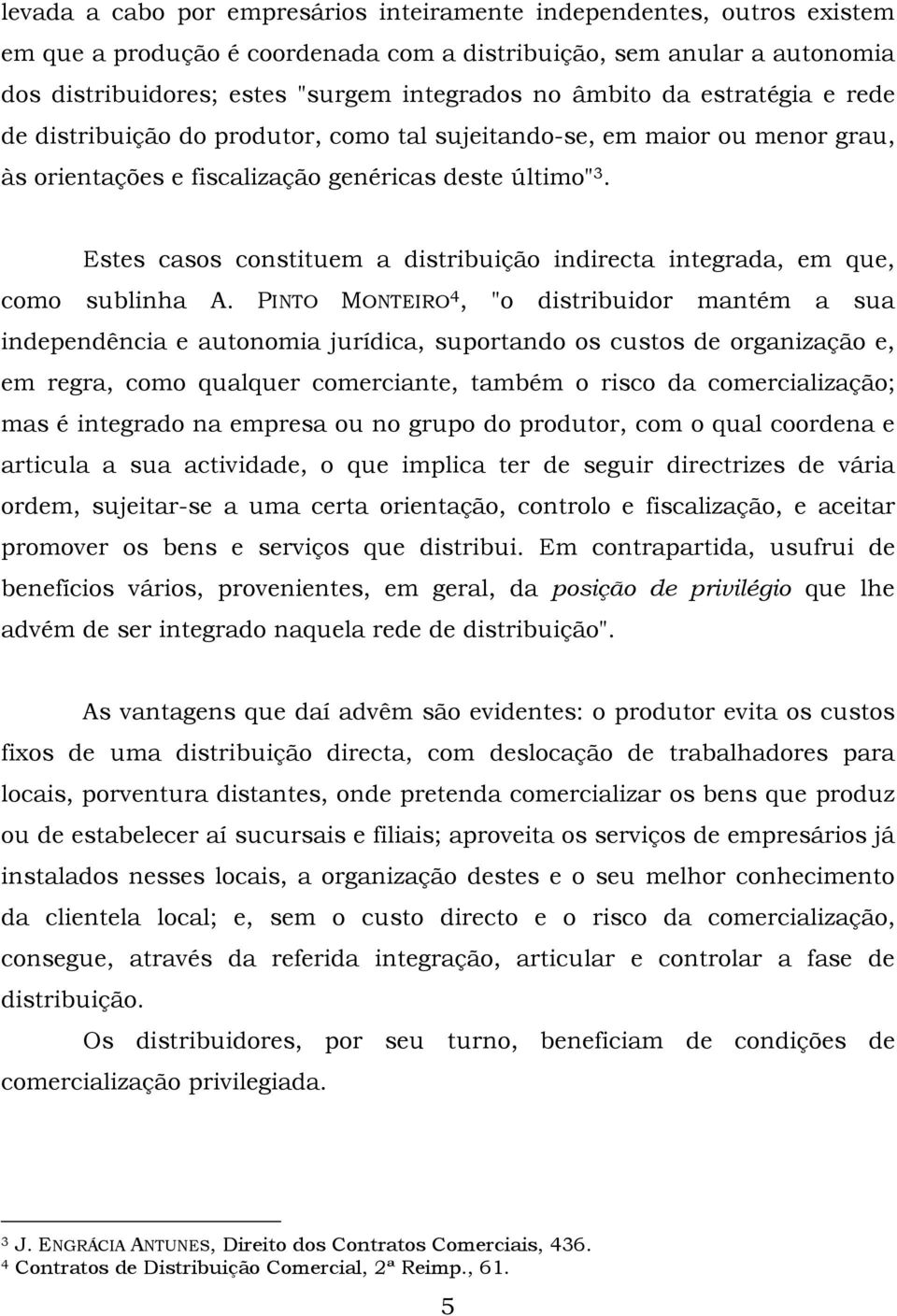 Estes casos constituem a distribuição indirecta integrada, em que, como sublinha A.