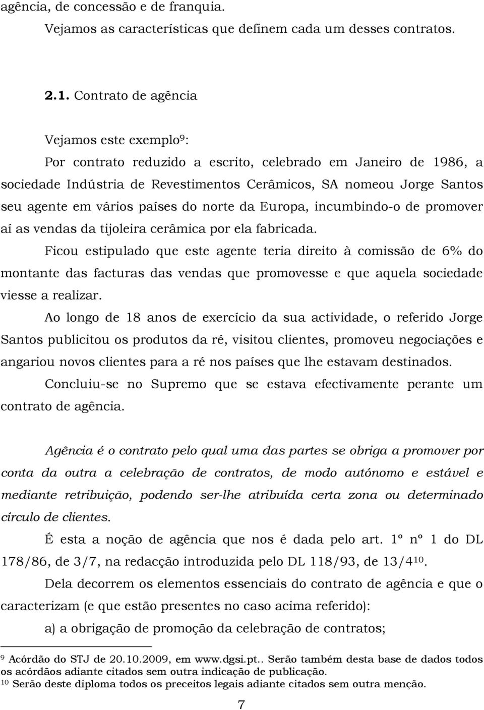 vários países do norte da Europa, incumbindo-o de promover aí as vendas da tijoleira cerâmica por ela fabricada.